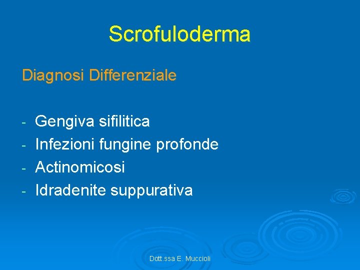 Scrofuloderma Diagnosi Differenziale - Gengiva sifilitica Infezioni fungine profonde Actinomicosi Idradenite suppurativa Dott. ssa