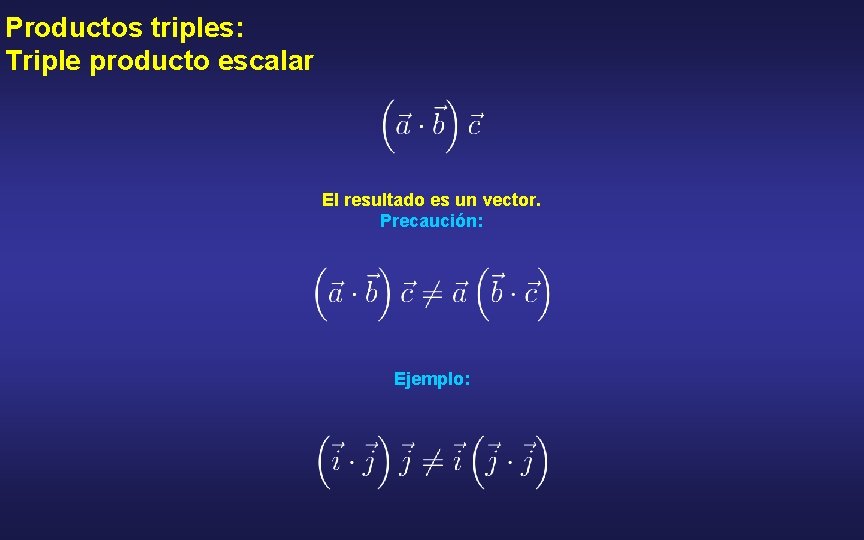 Productos triples: Triple producto escalar El resultado es un vector. Precaución: Ejemplo: 