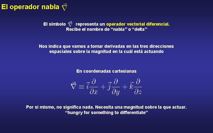 El operador nabla El símbolo representa un operador vectorial diferencial. Recibe el nombre de