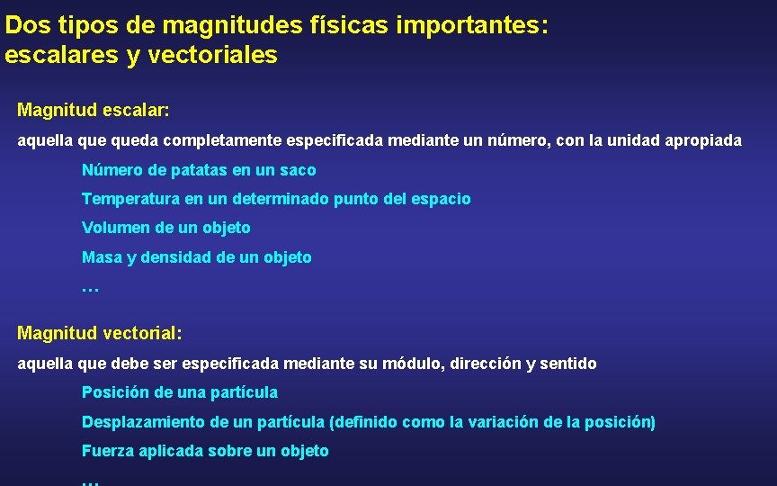 Dos tipos de magnitudes físicas importantes: escalares y vectoriales Magnitud escalar: aquella queda completamente