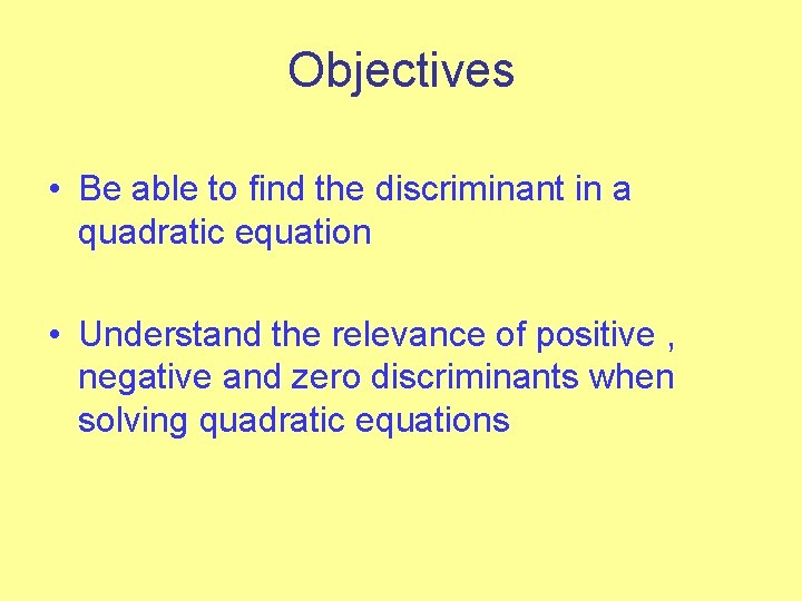 Objectives • Be able to find the discriminant in a quadratic equation • Understand