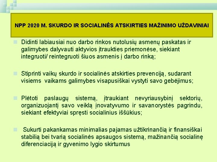 NPP 2020 M. SKURDO IR SOCIALINĖS ATSKIRTIES MAŽINIMO UŽDAVINIAI n Didinti labiausiai nuo darbo