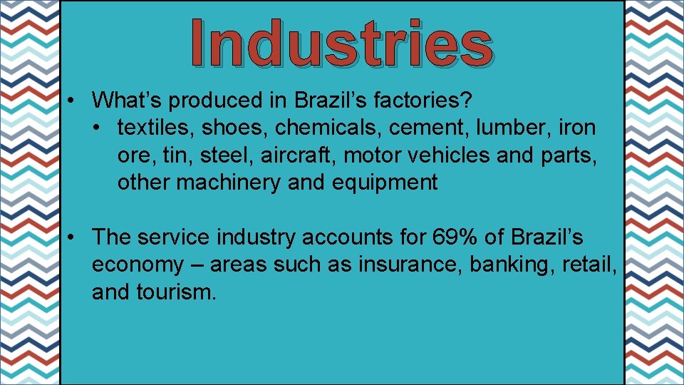 Industries • What’s produced in Brazil’s factories? • textiles, shoes, chemicals, cement, lumber, iron