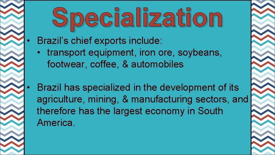 Specialization • Brazil’s chief exports include: • transport equipment, iron ore, soybeans, footwear, coffee,