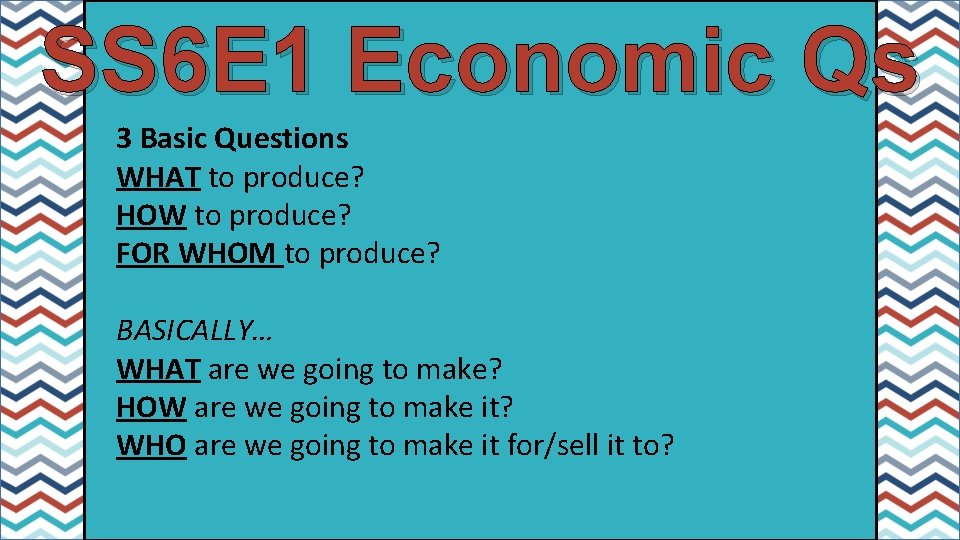 SS 6 E 1 Economic Qs 3 Basic Questions WHAT to produce? HOW to