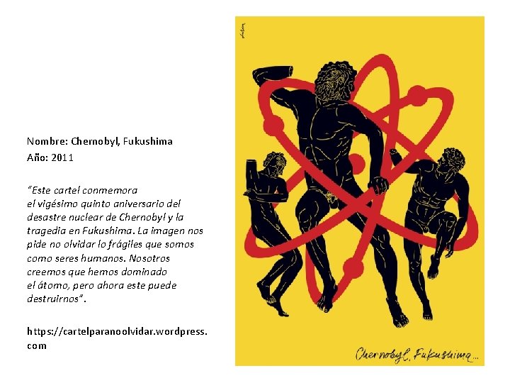 Nombre: Chernobyl, Fukushima Año: 2011 “Este cartel conmemora el vigésimo quinto aniversario del desastre