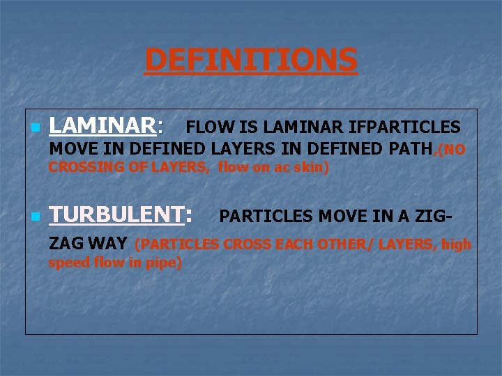 DEFINITIONS n LAMINAR: FLOW IS LAMINAR IFPARTICLES MOVE IN DEFINED LAYERS IN DEFINED PATH,