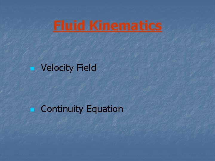 Fluid Kinematics n Velocity Field n Continuity Equation 