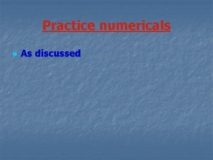 Practice numericals n As discussed 