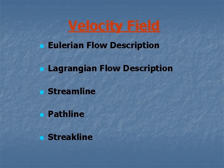 Velocity Field n Eulerian Flow Description n Lagrangian Flow Description n Streamline n Pathline