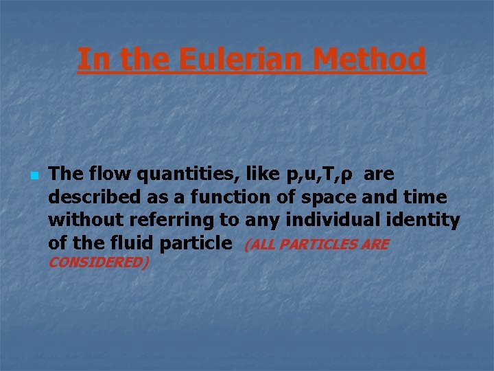 In the Eulerian Method n The flow quantities, like p, u, T, ρ are