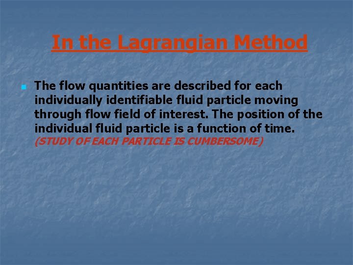 In the Lagrangian Method n The flow quantities are described for each individually identifiable