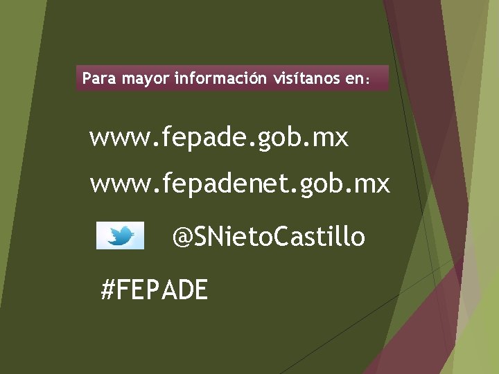 Para mayor información visítanos en: www. fepade. gob. mx www. fepadenet. gob. mx @SNieto.