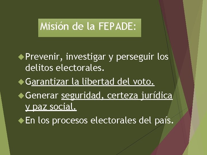 Misión de la FEPADE: Prevenir, investigar y perseguir los delitos electorales. Garantizar la libertad