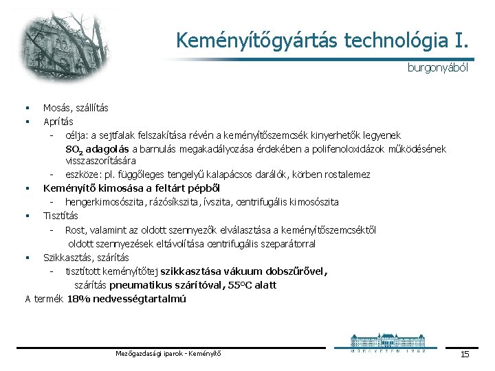 Keményítőgyártás technológia I. burgonyából Mosás, szállítás Aprítás célja: a sejtfalak felszakítása révén a keményítőszemcsék