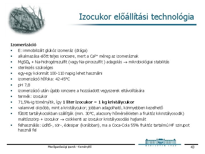 Izocukor előállítási technológia Izomerizáció § E: immobilizált glükóz izomeráz (drága) § alkalmazása előtt teljes