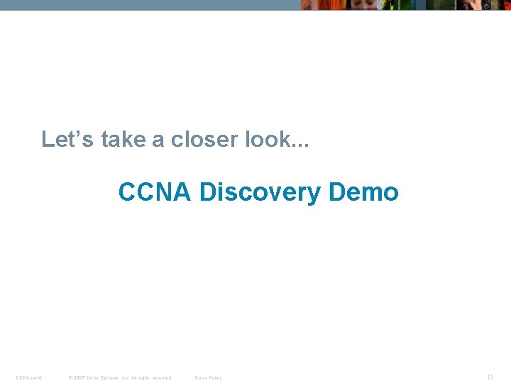 Let’s take a closer look. . . CCNA Discovery Demo CCNA rev 6 ©