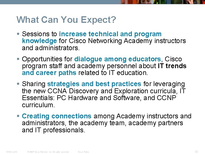 What Can You Expect? § Sessions to increase technical and program knowledge for Cisco