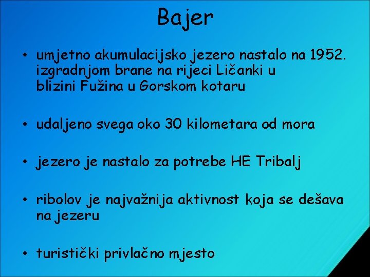 Bajer • umjetno akumulacijsko jezero nastalo na 1952. izgradnjom brane na rijeci Ličanki u