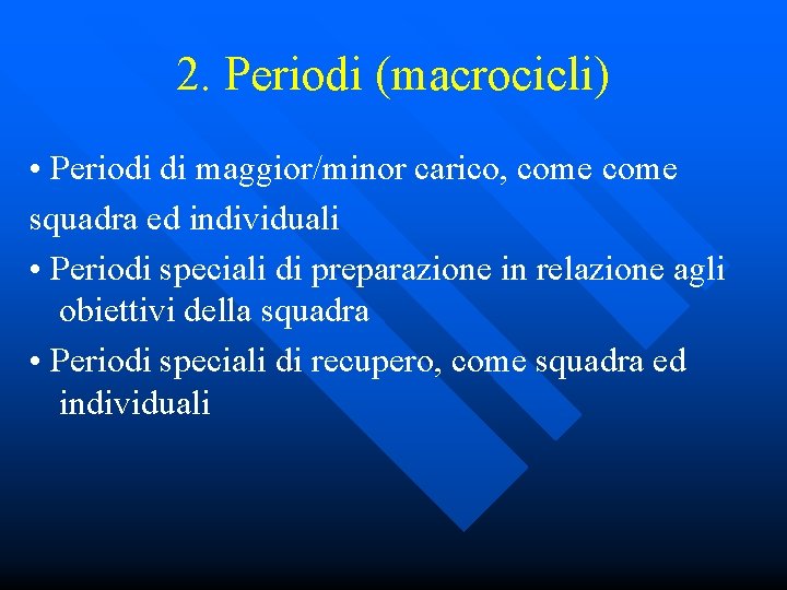 2. Periodi (macrocicli) • Periodi di maggior/minor carico, come squadra ed individuali • Periodi