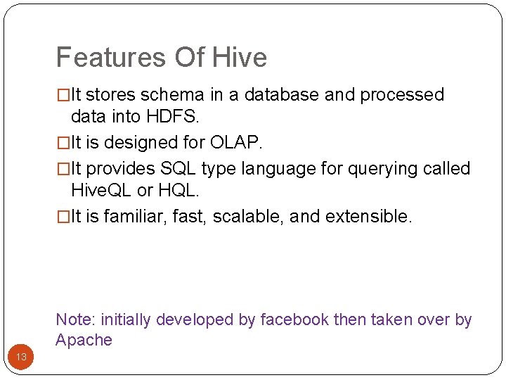Features Of Hive �It stores schema in a database and processed data into HDFS.