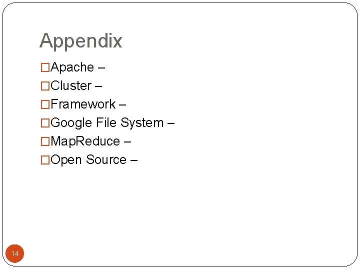 Appendix �Apache – �Cluster – �Framework – �Google File System – �Map. Reduce –