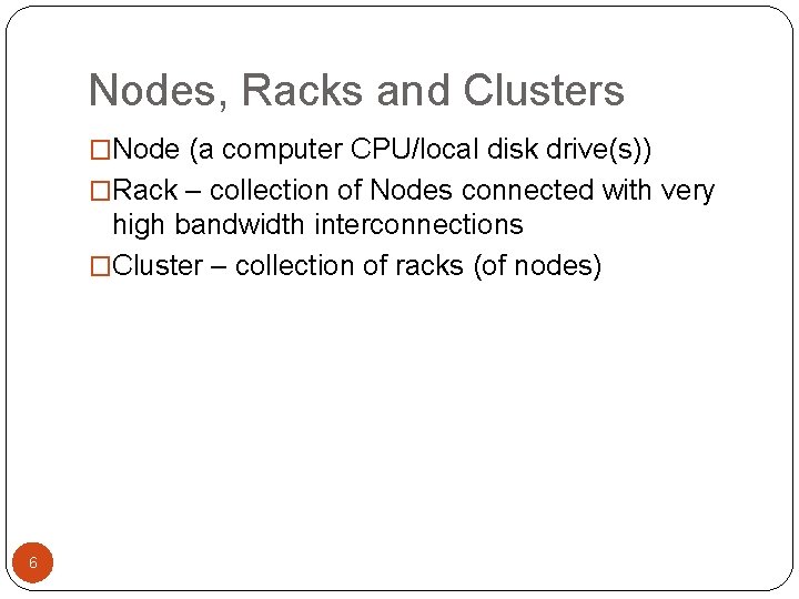 Nodes, Racks and Clusters �Node (a computer CPU/local disk drive(s)) �Rack – collection of