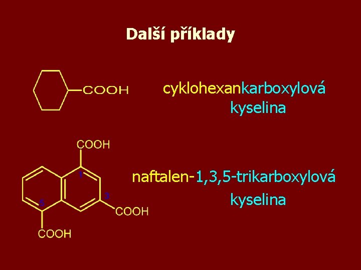 Další příklady cyklohexankarboxylová kyselina naftalen-1, 3, 5 -trikarboxylová kyselina 