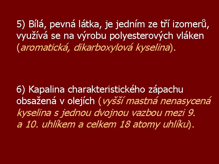 5) Bílá, pevná látka, je jedním ze tří izomerů, využívá se na výrobu polyesterových