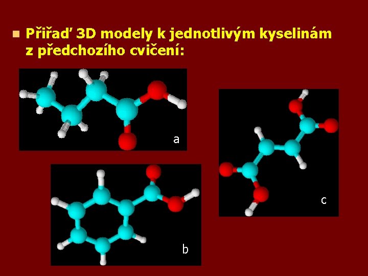 n Přiřaď 3 D modely k jednotlivým kyselinám z předchozího cvičení: a c b