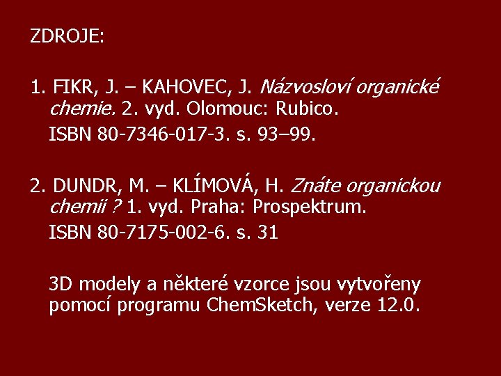 ZDROJE: 1. FIKR, J. – KAHOVEC, J. Názvosloví organické chemie. 2. vyd. Olomouc: Rubico.