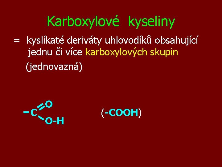 Karboxylové kyseliny = kyslíkaté deriváty uhlovodíků obsahující jednu či více karboxylových skupin (jednovazná) C
