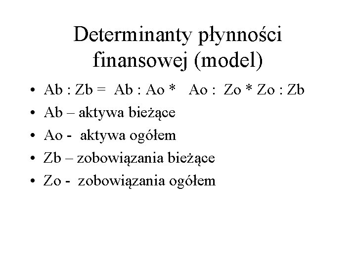 Determinanty płynności finansowej (model) • • • Ab : Zb = Ab : Ao