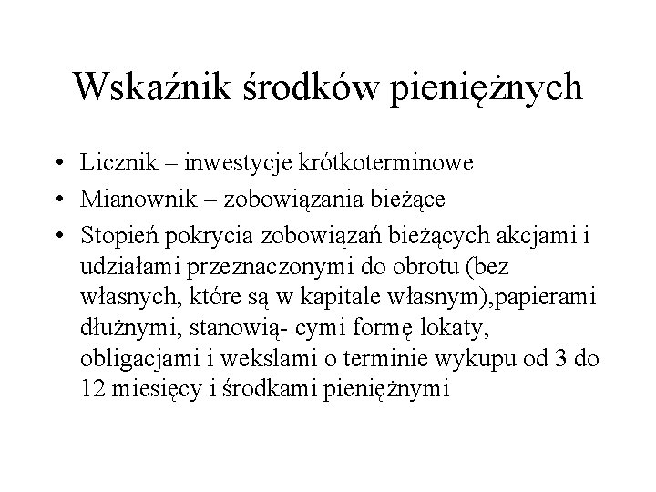 Wskaźnik środków pieniężnych • Licznik – inwestycje krótkoterminowe • Mianownik – zobowiązania bieżące •