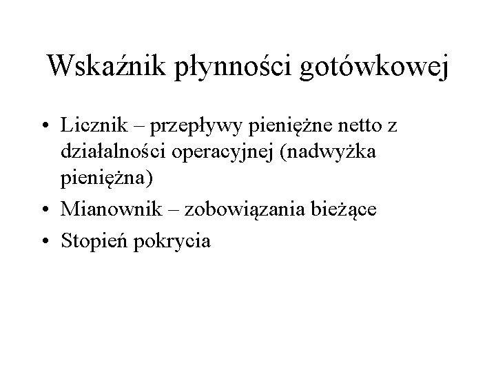 Wskaźnik płynności gotówkowej • Licznik – przepływy pieniężne netto z działalności operacyjnej (nadwyżka pieniężna)