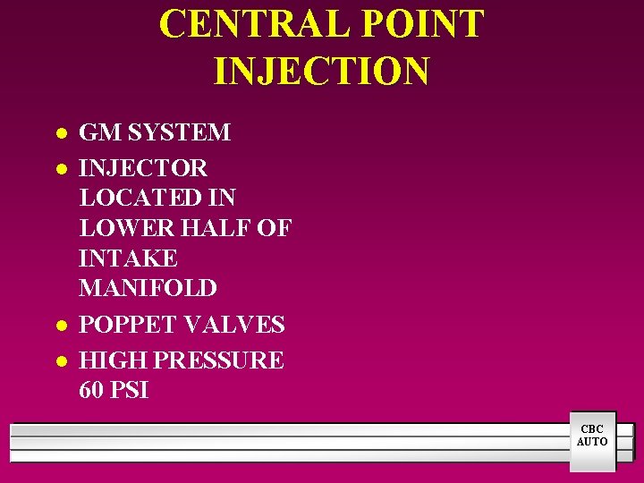 CENTRAL POINT INJECTION l l GM SYSTEM INJECTOR LOCATED IN LOWER HALF OF INTAKE