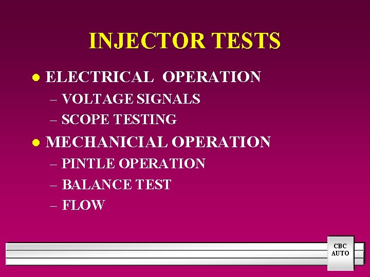 INJECTOR TESTS l ELECTRICAL OPERATION – VOLTAGE SIGNALS – SCOPE TESTING l MECHANICIAL OPERATION