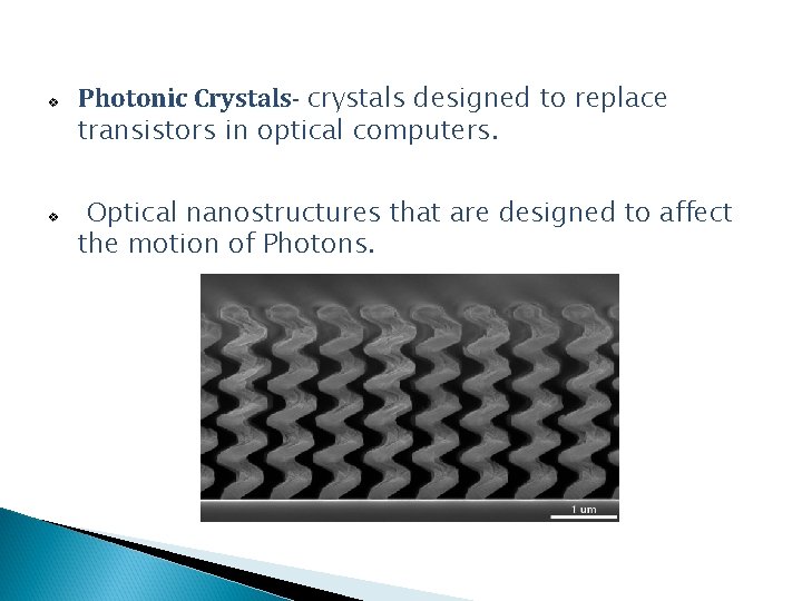 v v Photonic Crystals- crystals designed to replace transistors in optical computers. Optical nanostructures