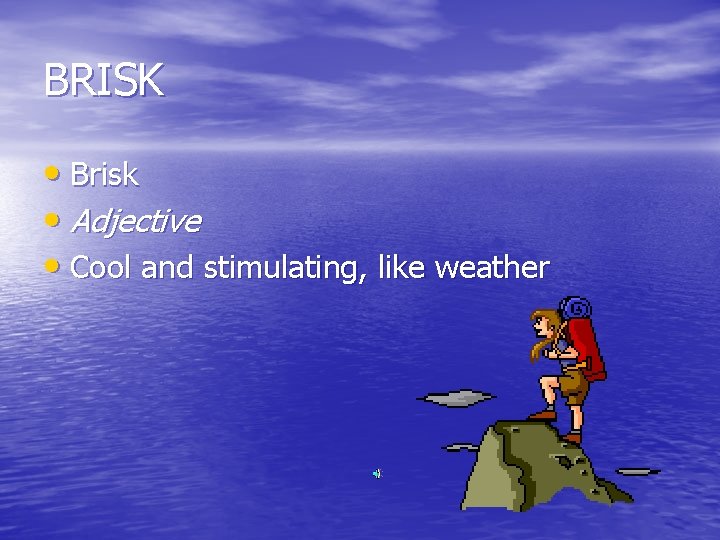 BRISK • Brisk • Adjective • Cool and stimulating, like weather 