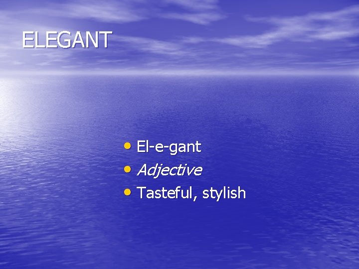 ELEGANT • El-e-gant • Adjective • Tasteful, stylish 