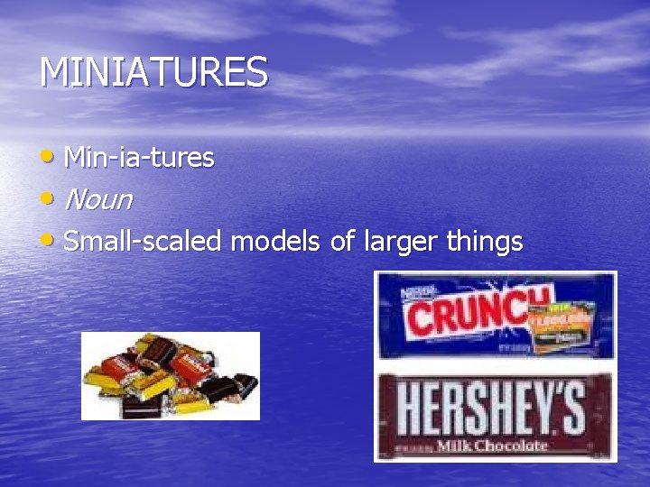 MINIATURES • Min-ia-tures • Noun • Small-scaled models of larger things 