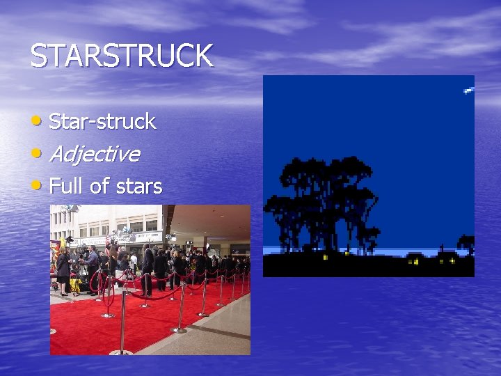 STARSTRUCK • Star-struck • Adjective • Full of stars 
