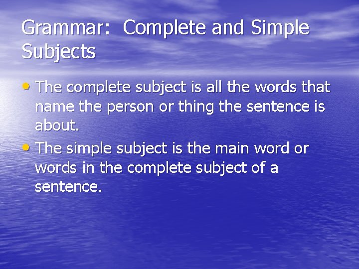 Grammar: Complete and Simple Subjects • The complete subject is all the words that