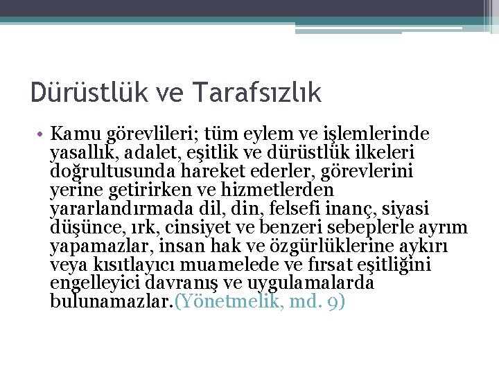 Dürüstlük ve Tarafsızlık • Kamu görevlileri; tüm eylem ve işlemlerinde yasallık, adalet, eşitlik ve