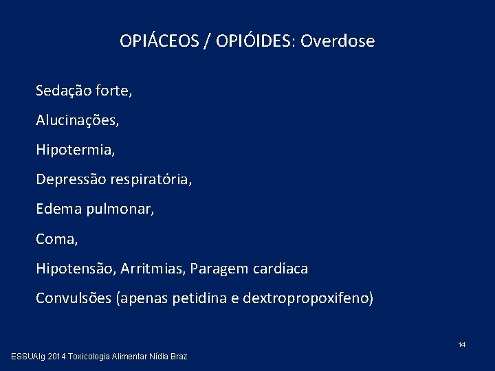 OPIÁCEOS / OPIÓIDES: Overdose Sedação forte, Alucinações, Hipotermia, Depressão respiratória, Edema pulmonar, Coma, Hipotensão,