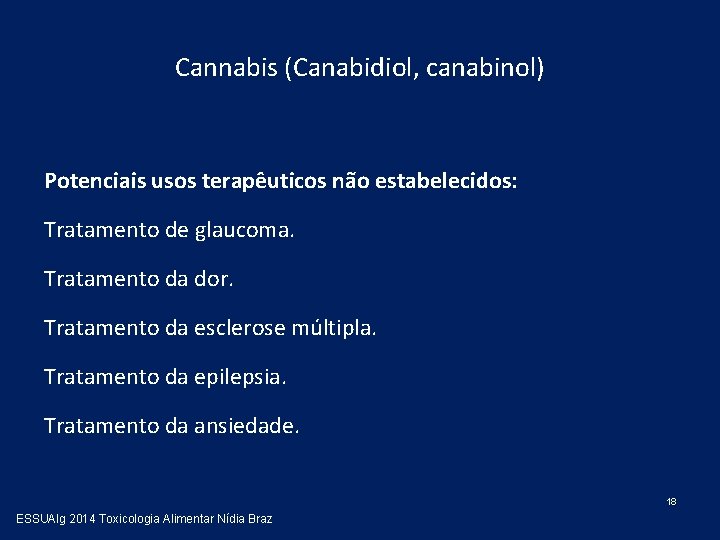 Cannabis (Canabidiol, canabinol) Potenciais usos terapêuticos não estabelecidos: Tratamento de glaucoma. Tratamento da dor.