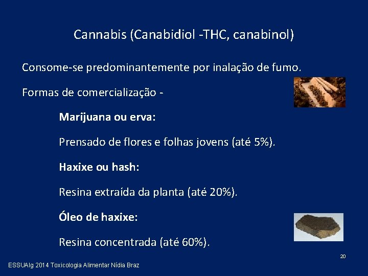 Cannabis (Canabidiol -THC, canabinol) Consome-se predominantemente por inalação de fumo. Formas de comercialização Marijuana