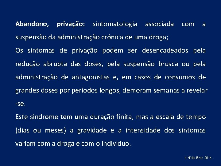 Abandono, privação: sintomatologia associada com a suspensão da administração crónica de uma droga; Os