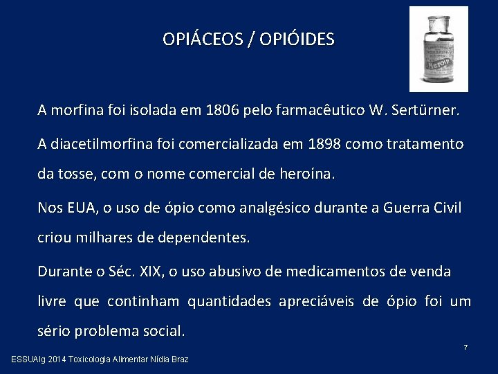 OPIÁCEOS / OPIÓIDES A morfina foi isolada em 1806 pelo farmacêutico W. Sertürner. A