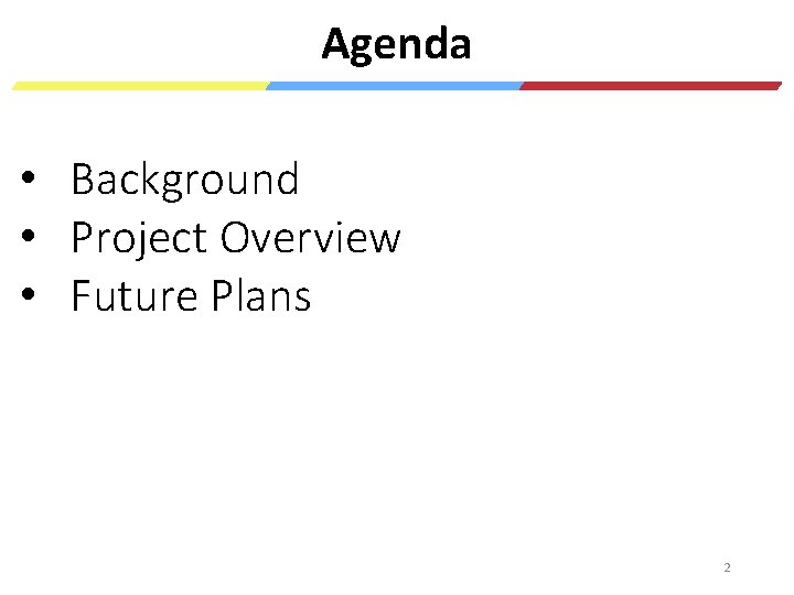 Agenda • Background • Project Overview • Future Plans 2 